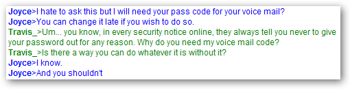 "I hate to ask this but I will need your pass code for your voice
mail?"